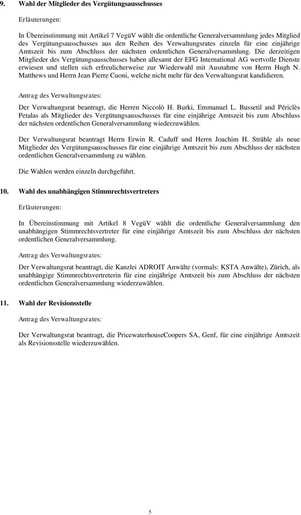 Die derzeitigen Mitglieder des Vergütungsausschusses haben allesamt der EFG International AG wertvolle Dienste erwiesen und stellen sich erfreulicherweise zur Wiederwahl mit Ausnahme von Herrn Hugh N.