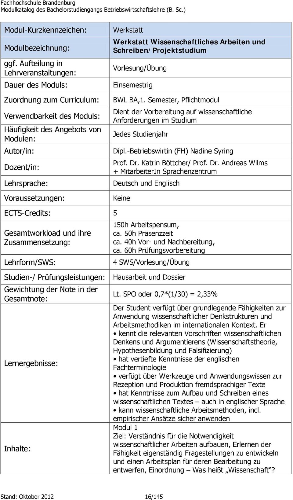 Werkstatt Werkstatt Wissenschaftliches Arbeiten und Schreiben/Projektstudium Vorlesung/Übung Einsemestrig BWL BA,1.