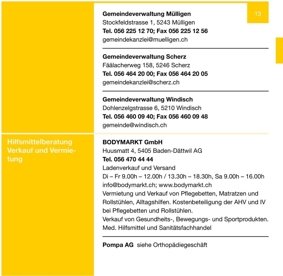 ch Hilfsmittelberatung Verkauf und Vermietung BODYMARKT GmbH Huusmatt 4, 5405 Baden-Dättwil AG Tel. 056 470 44 44 Ladenverkauf und Versand Di Fr 9.00h 12.00h / 13.30h 18.30h, Sa 9.00h 16.