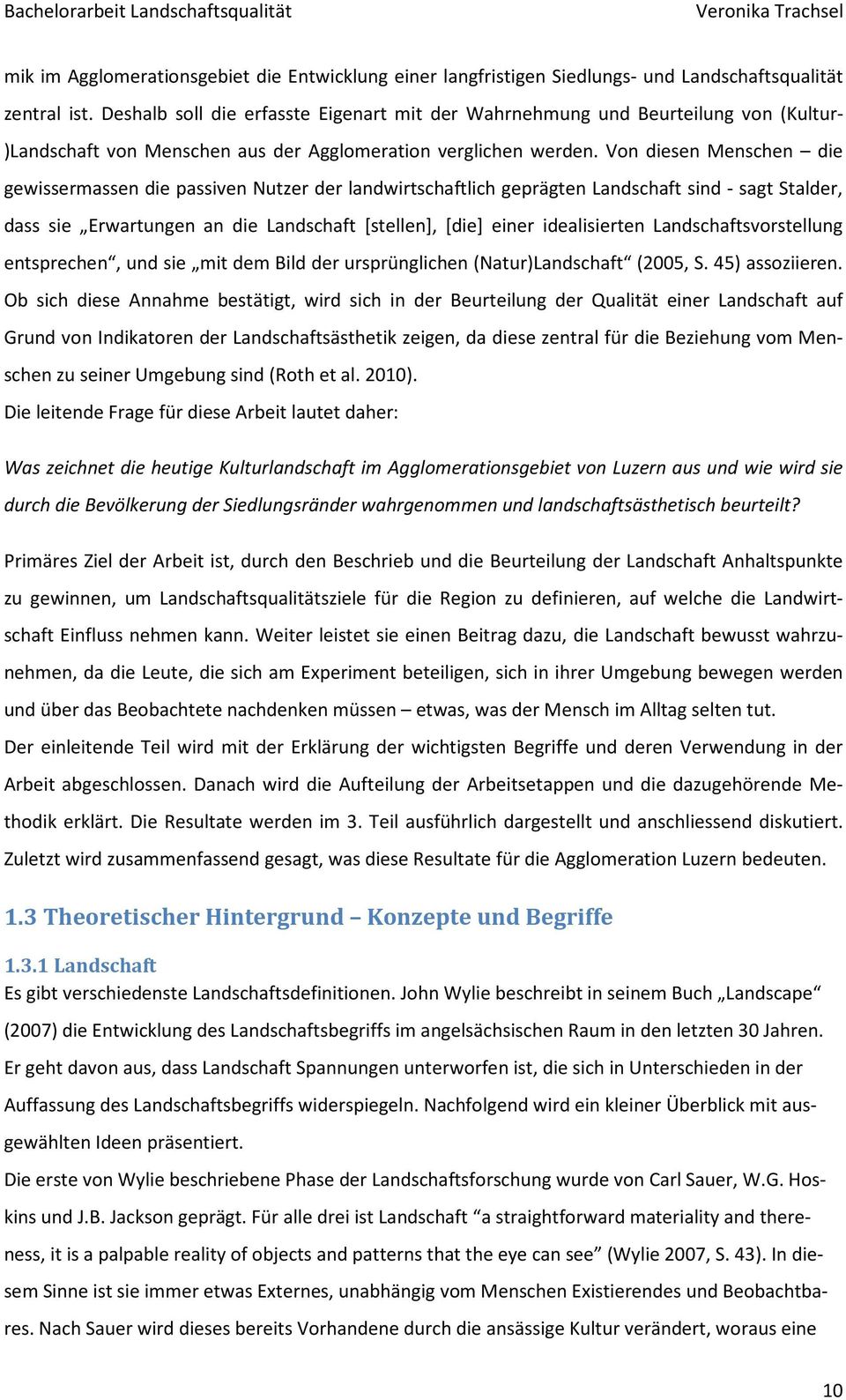 Von diesen Menschen die gewissermassen die passiven Nutzer der landwirtschaftlich geprägten Landschaft sind - sagt Stalder, dass sie Erwartungen an die Landschaft [stellen], [die] einer idealisierten