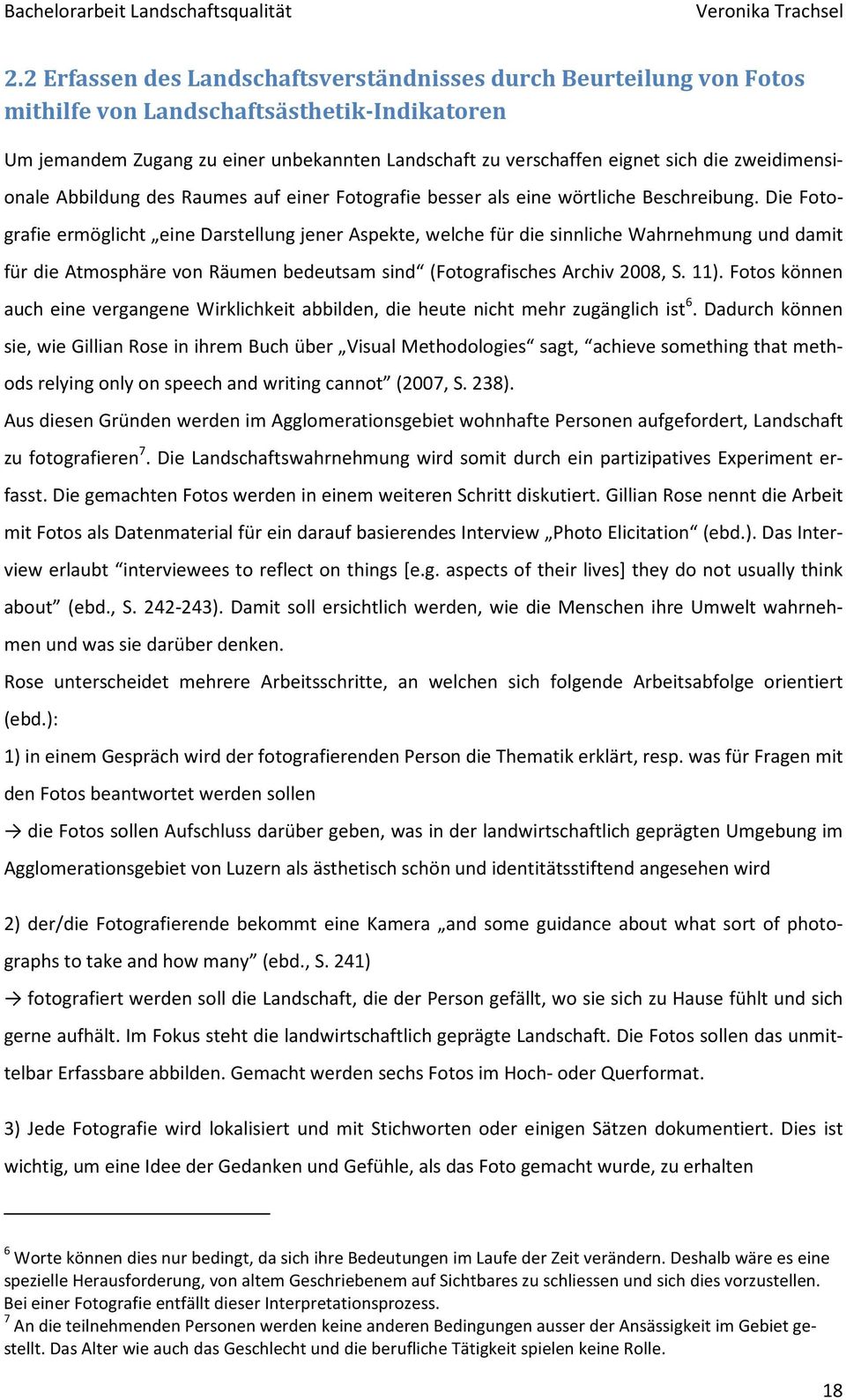 Die Fotografie ermöglicht eine Darstellung jener Aspekte, welche für die sinnliche Wahrnehmung und damit für die Atmosphäre von Räumen bedeutsam sind (Fotografisches Archiv 2008, S. 11).