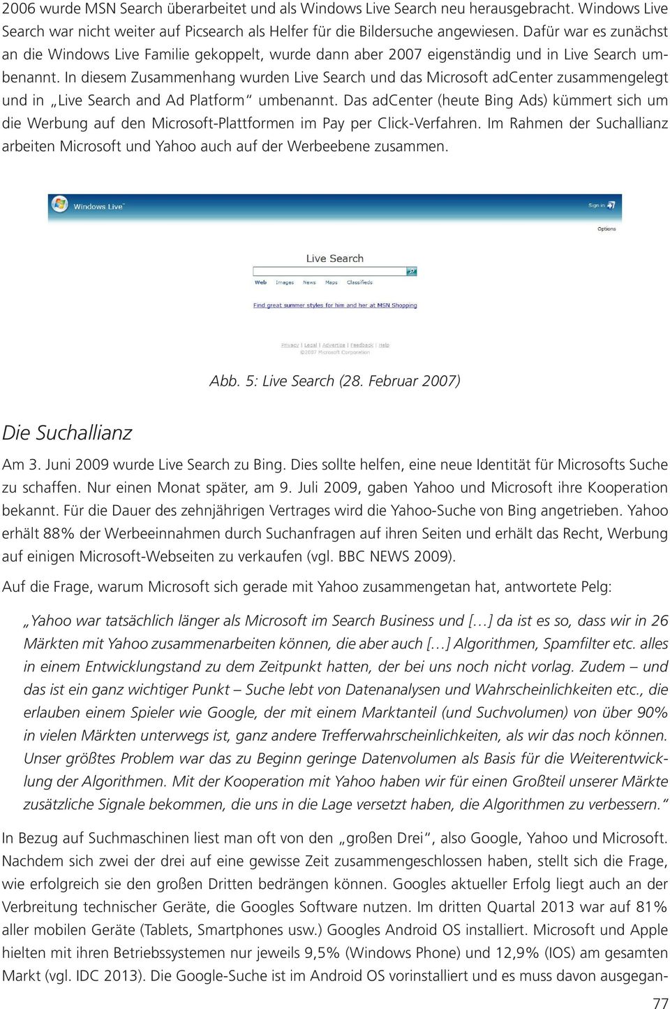 In diesem Zusammenhang wurden Live Search und das Microsoft adcenter zusammengelegt und in Live Search and Ad Platform umbenannt.
