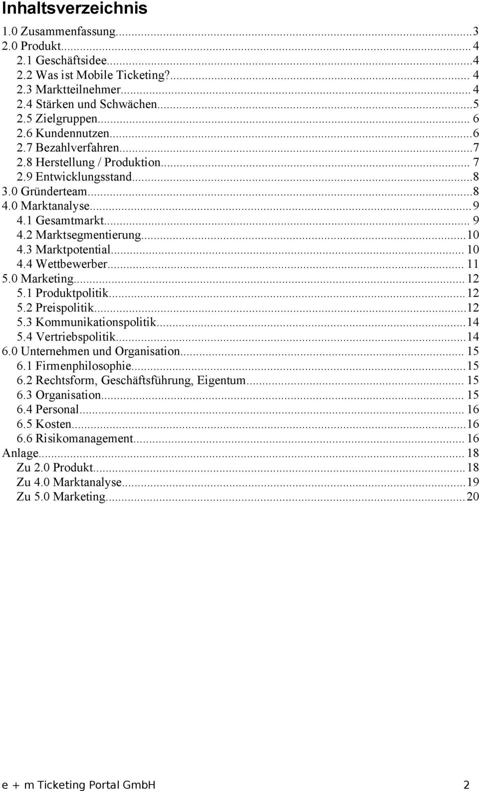 3 Marktpotential... 10 4.4 Wettbewerber... 11 5.0 Marketing...12 5.1 Produktpolitik...12 5.2 Preispolitik...12 5.3 Kommunikationspolitik...14 5.4 Vertriebspolitik...14 6.