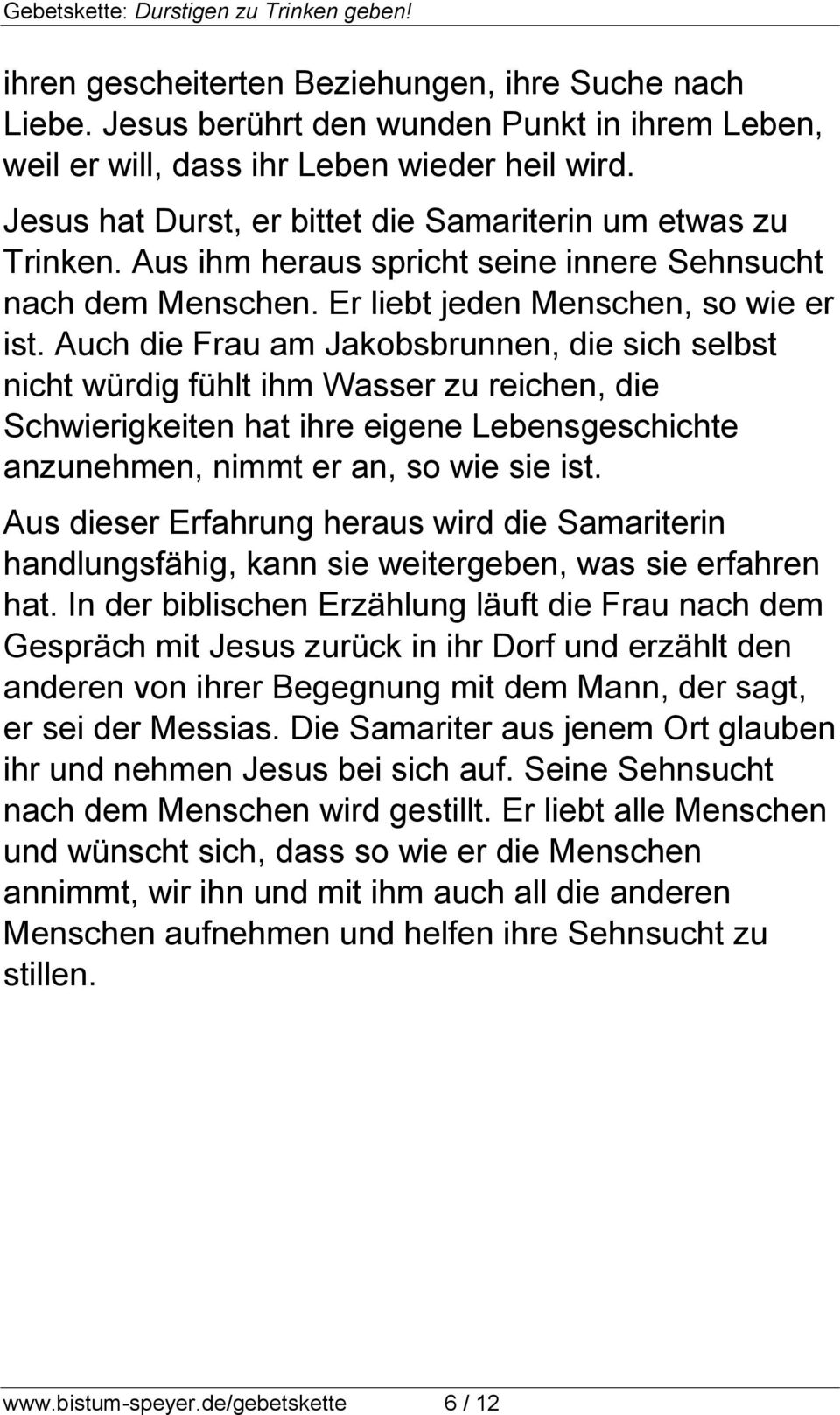 Auch die Frau am Jakobsbrunnen, die sich selbst nicht würdig fühlt ihm Wasser zu reichen, die Schwierigkeiten hat ihre eigene Lebensgeschichte anzunehmen, nimmt er an, so wie sie ist.