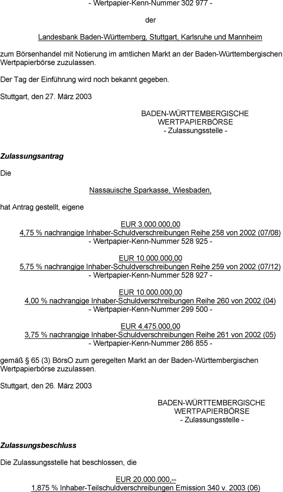 März 2003 BADEN-WÜRTTEMBERGISCHE WERTPAPIERBÖRSE - Zulassungsstelle - Zulassungsantrag Die hat Antrag gestellt, eigene Nassauische Sparkasse, Wiesbaden, EUR 3.000.