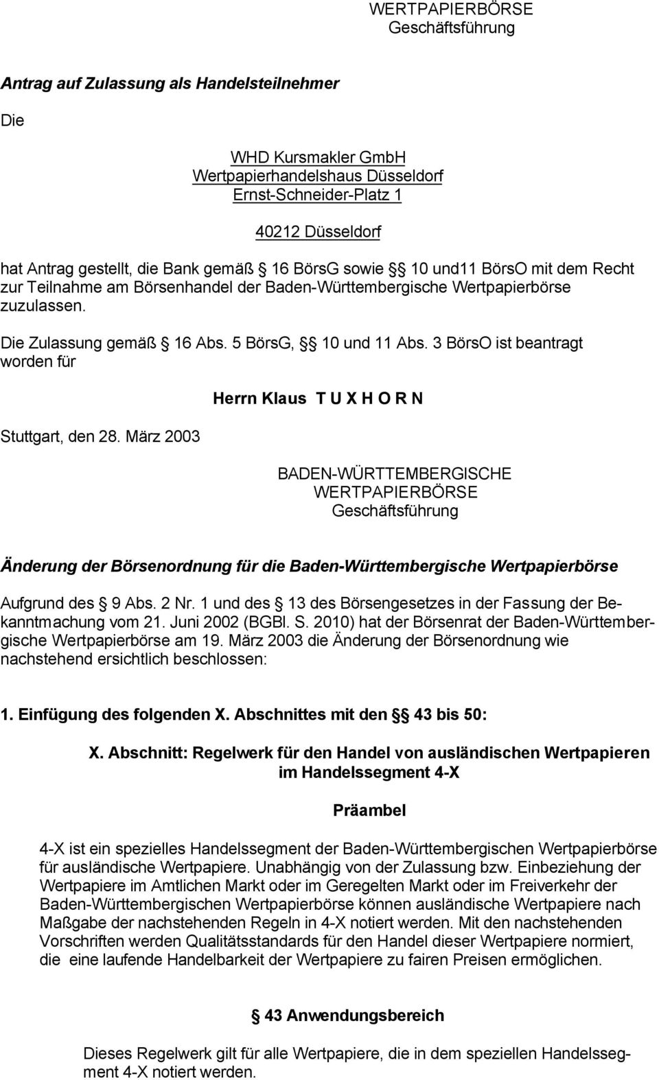 3 BörsO ist beantragt worden für Herrn Klaus T U X H O R N BADEN-WÜRTTEMBERGISCHE WERTPAPIERBÖRSE Geschäftsführung Änderung der Börsenordnung für die Baden-Württembergische Wertpapierbörse Aufgrund