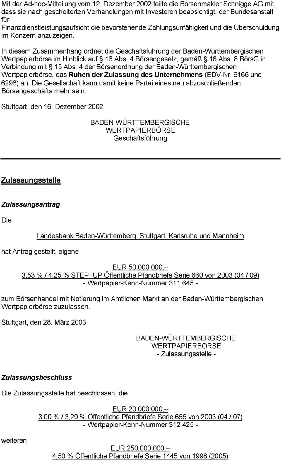 Zahlungsunfähigkeit und die Überschuldung im Konzern anzuzeigen. In diesem Zusammenhang ordnet die Geschäftsführung der Baden-Württembergischen Wertpapierbörse im Hinblick auf 16 Abs.
