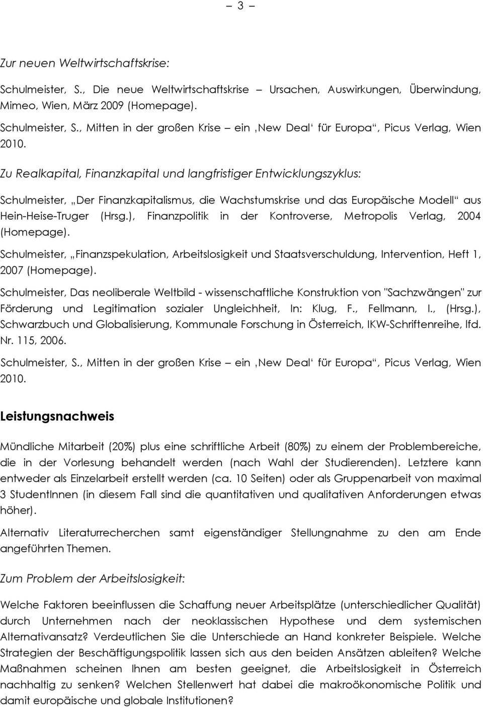 ), Finanzpolitik in der Kontroverse, Metropolis Verlag, 2004 (Homepage). Schulmeister, Finanzspekulation, Arbeitslosigkeit und Staatsverschuldung, Intervention, Heft 1, 2007 (Homepage).