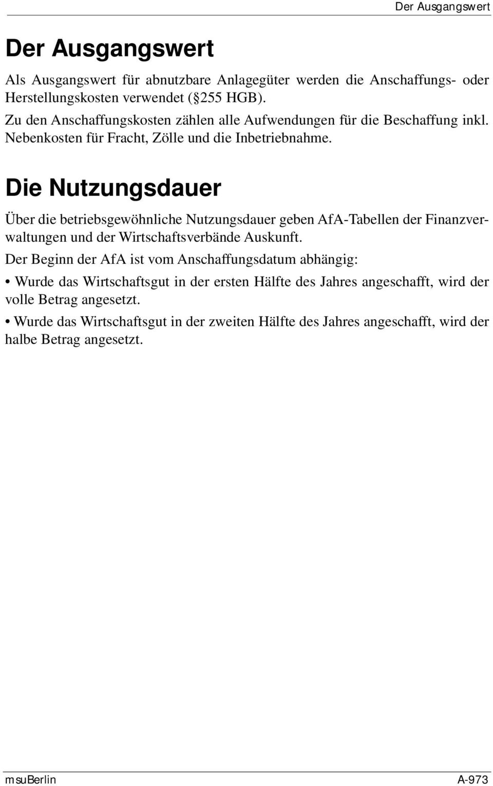 Die Nutzungsdauer Über die betriebsgewöhnliche Nutzungsdauer geben AfA-Tabellen der Finanzverwaltungen und der Wirtschaftsverbände Auskunft.