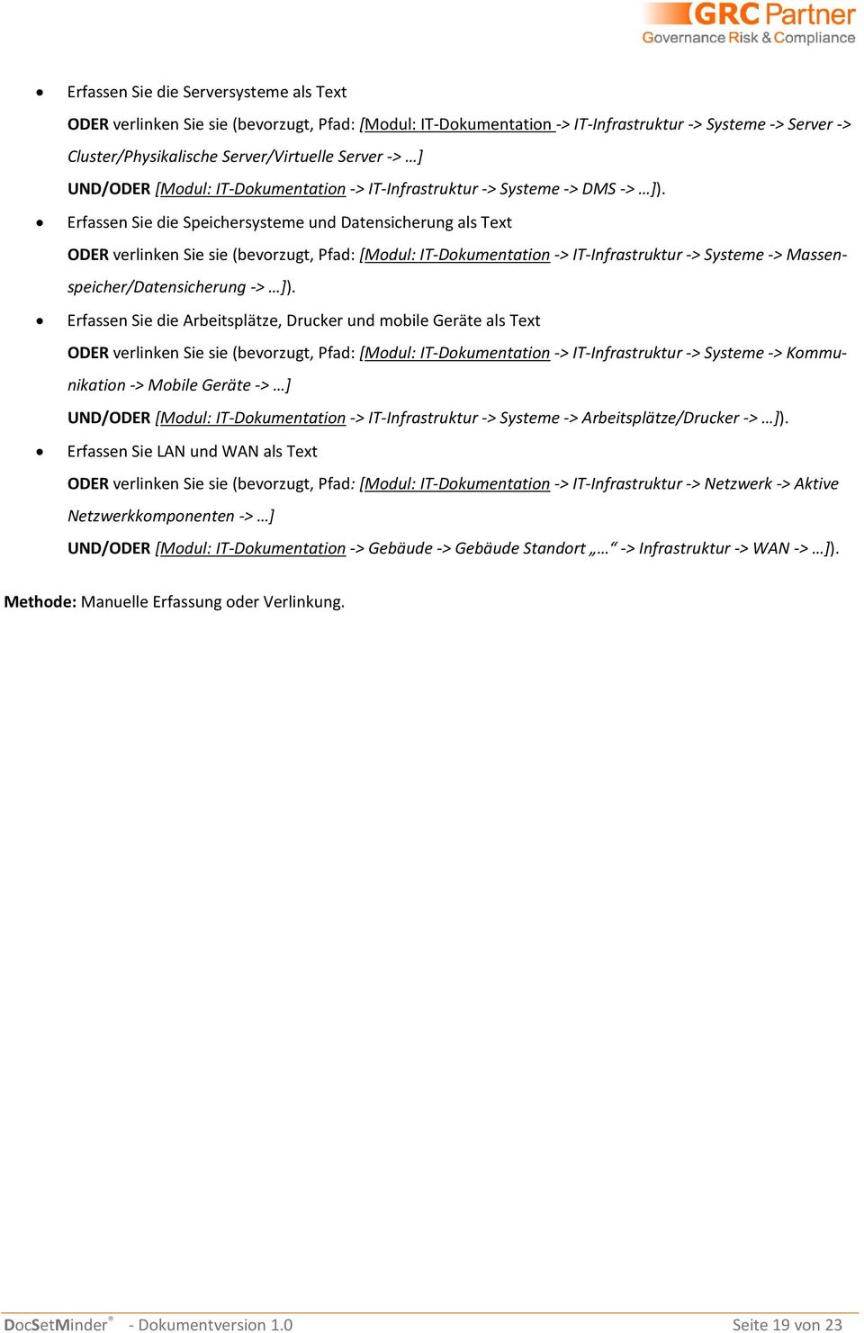 Erfassen Sie die Speichersysteme und Datensicherung als Text ODER verlinken Sie sie (bevorzugt, Pfad: [Modul: IT-Dokumentation -> IT-Infrastruktur -> Systeme -> Massenspeicher/Datensicherung -> ]).