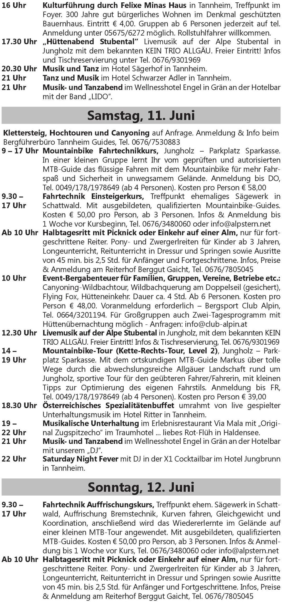Infos und Tischreservierung unter Tel. 0676/9301969 20.30 Uhr Musik und Tanz im Hotel Sägerhof in Tannheim. 21 Uhr Tanz und Musik im Hotel Schwarzer Adler in Tannheim.