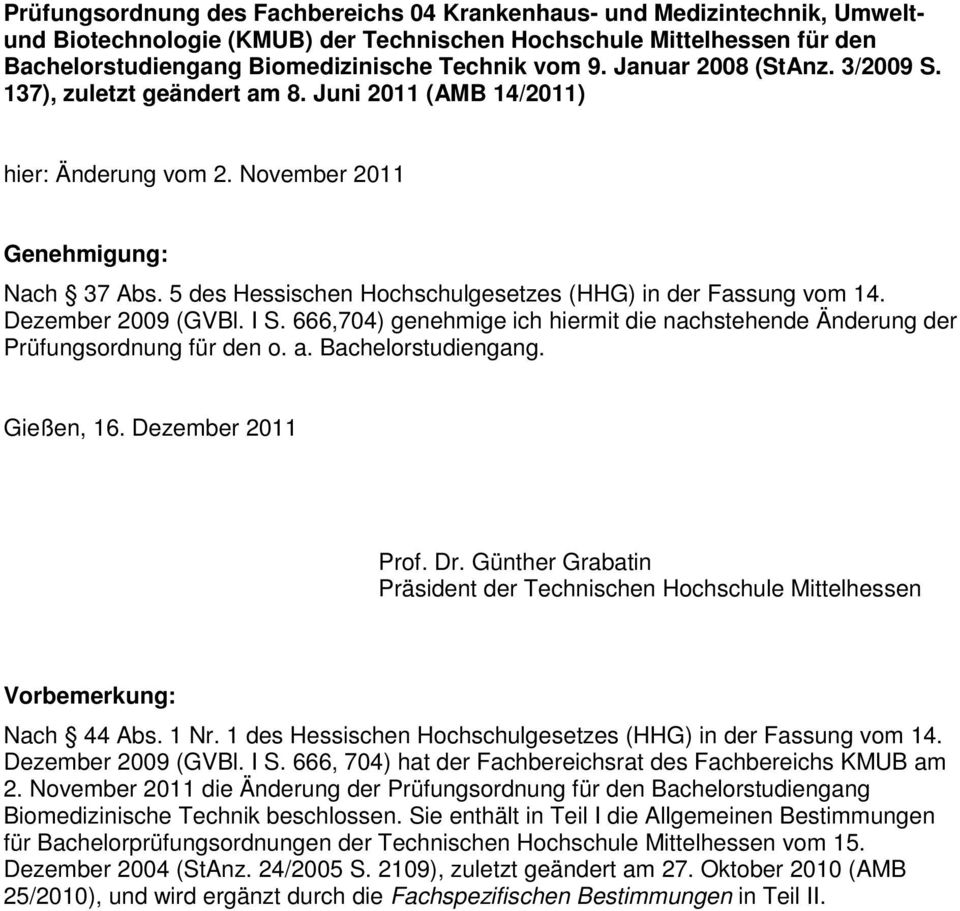 5 des Hessischen Hochschulgesetzes (HHG) in der Fassung vom 14. Dezember 2009 (GVBl. I S. 666,704) genehmige ich hiermit die nachstehende Änderung der Prüfungsordnung für den o. a.