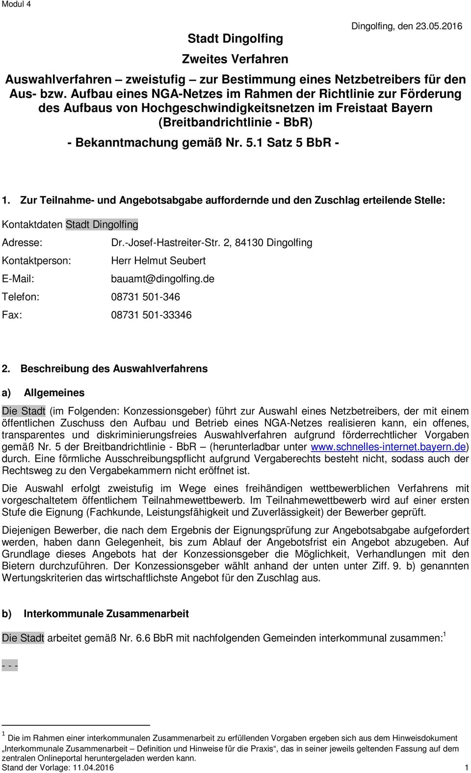 Zur Teilnahme- und Angebotsabgabe auffordernde und den Zuschlag erteilende Stelle: Kontaktdaten Stadt Dingolfing Adresse: Dr.-Josef-Hastreiter-Str.