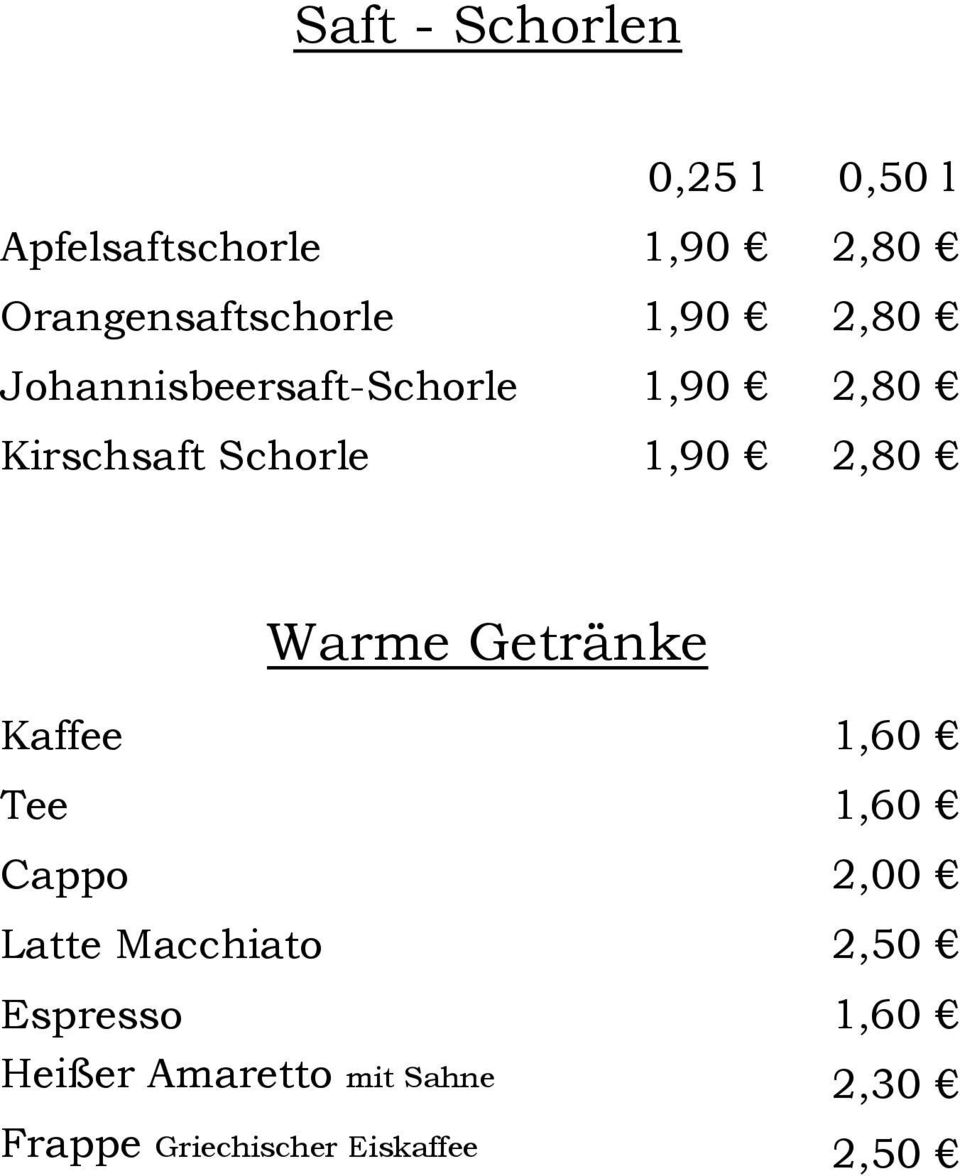 Schorle 1,90 2,80 Warme Getränke Kaffee 1,60 Tee 1,60 Cappo 2,00 Latte