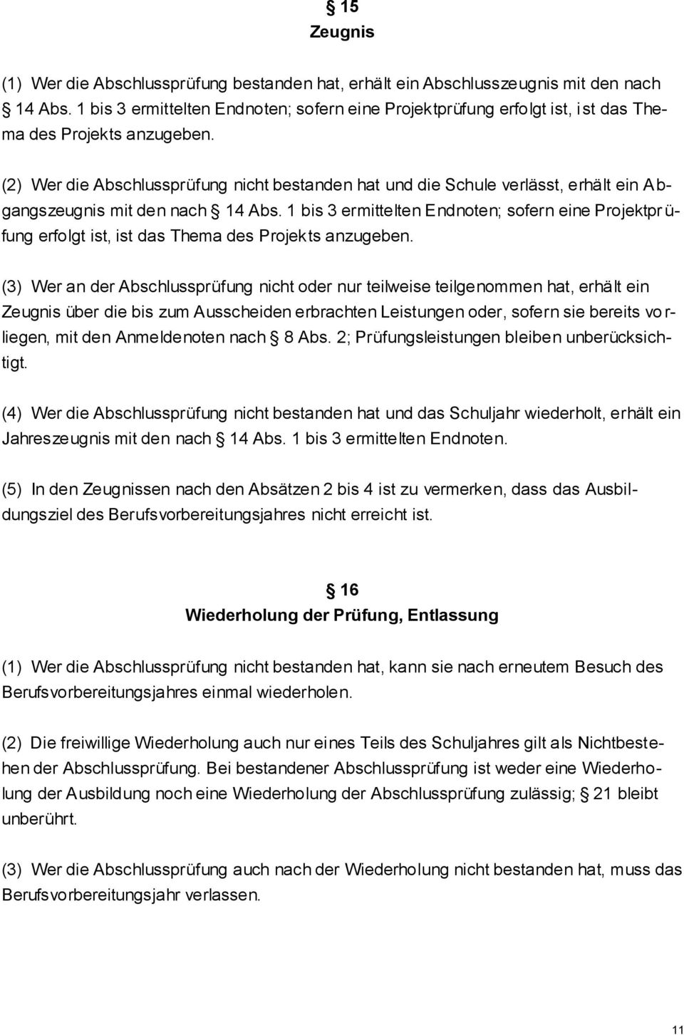 (2) Wer die Abschlussprüfung nicht bestanden hat und die Schule verlässt, erhält ein A b- gangszeugnis mit den nach 14 Abs.