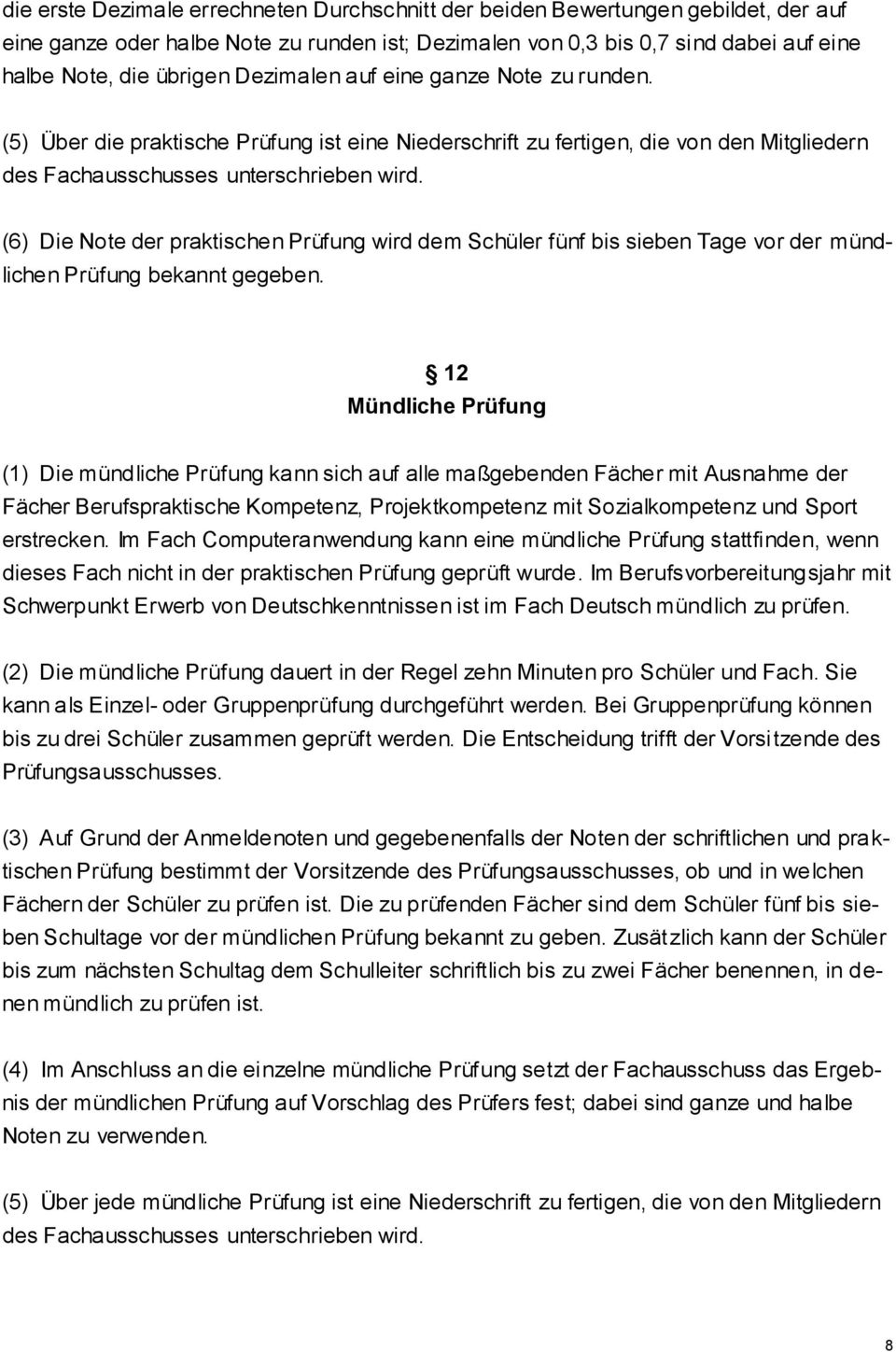 (6) Die Note der praktischen Prüfung wird dem Schüler fünf bis sieben Tage vor der mündlichen Prüfung bekannt gegeben.