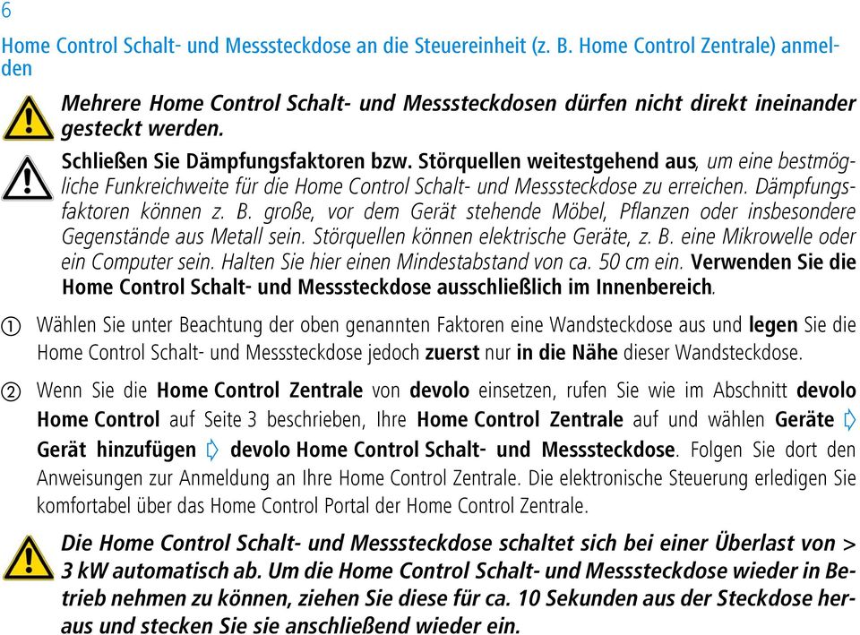 große, vor dem Gerät stehende Möbel, Pflanzen oder insbesondere Gegenstände aus Metall sein. Störquellen können elektrische Geräte, z. B. eine Mikrowelle oder ein Computer sein.