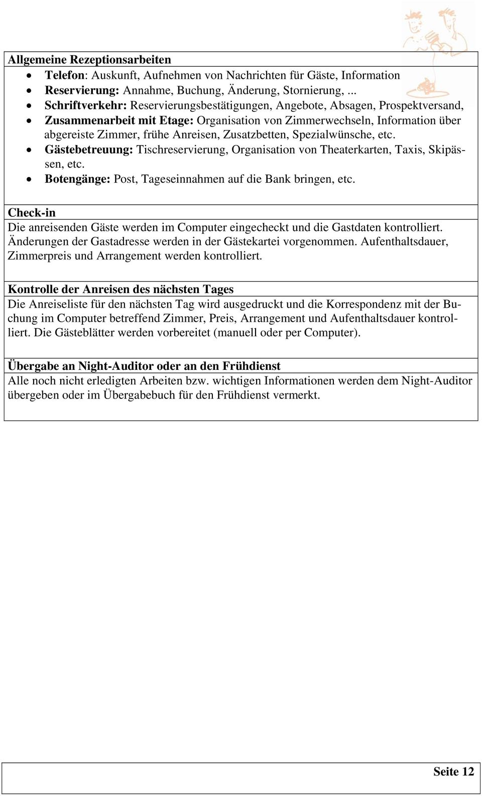 Zusatzbetten, Spezialwünsche, etc. Gästebetreuung: Tischreservierung, Organisation von Theaterkarten, Taxis, Skipässen, etc. Botengänge: Post, Tageseinnahmen auf die Bank bringen, etc.