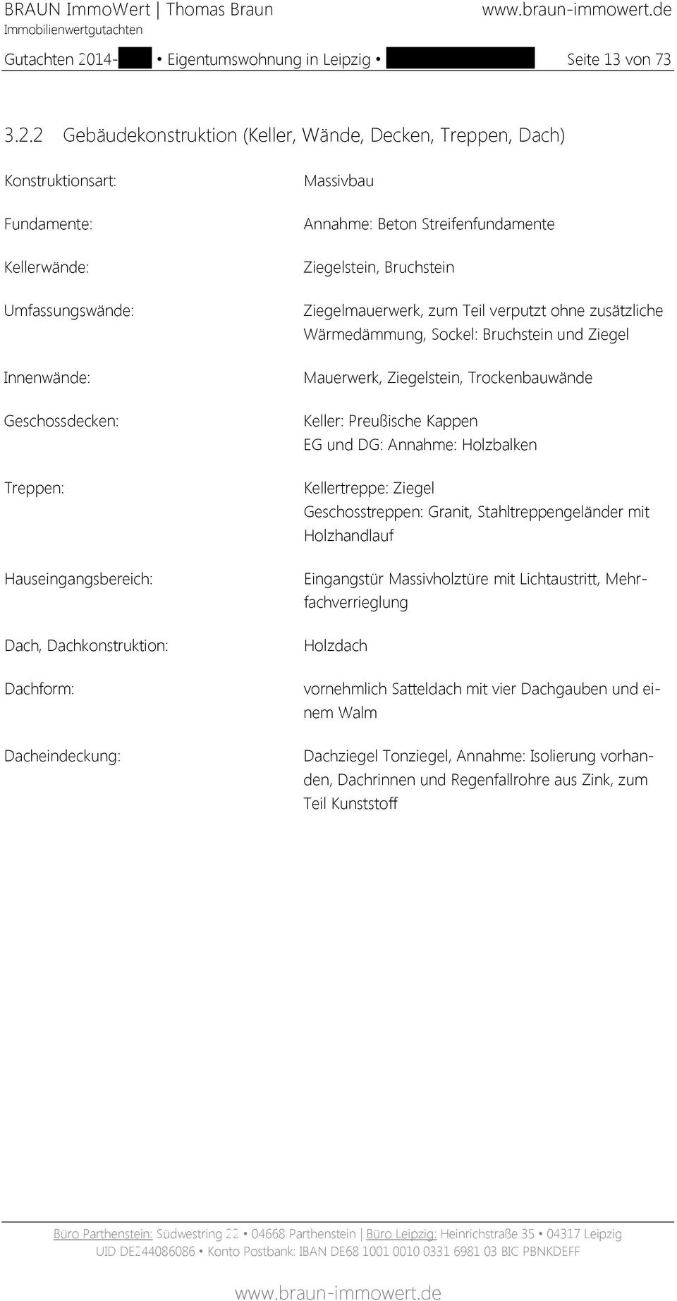 2 Gebäudekonstruktion (Keller, Wände, Decken, Treppen, Dach) Konstruktionsart: Fundamente: Kellerwände: Umfassungswände: Innenwände: Geschossdecken: Treppen: Hauseingangsbereich: Dach,