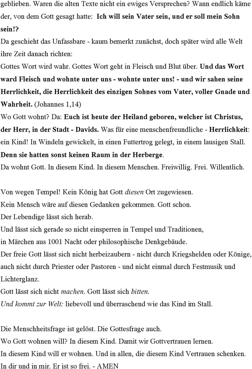 Und das Wort ward Fleisch und wohnte unter uns - wohnte unter uns! - und wir sahen seine Herrlichkeit, die Herrlichkeit des einzigen Sohnes vom Vater, voller Gnade und Wahrheit.