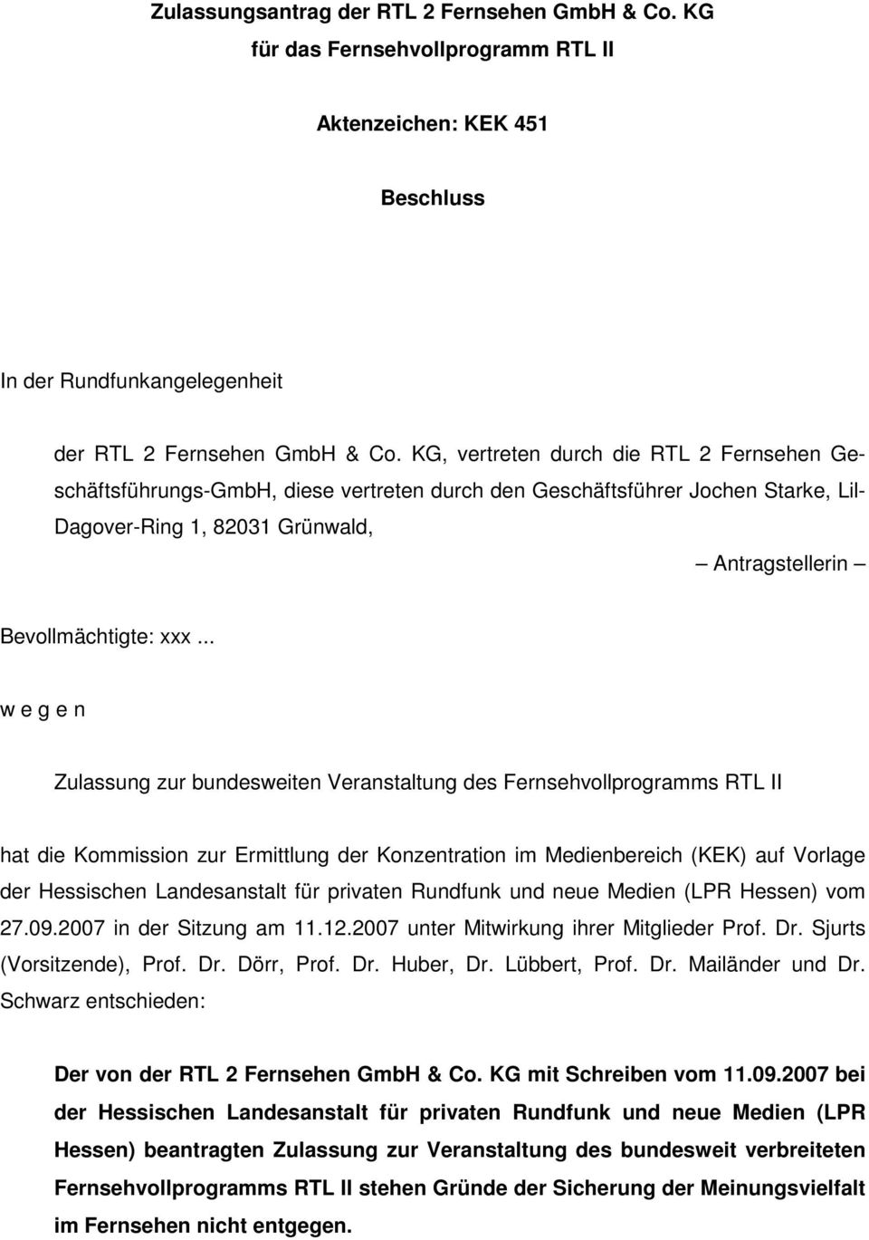 .. w e g e n Zulassung zur bundesweiten Veranstaltung des Fernsehvollprogramms RTL II hat die Kommission zur Ermittlung der Konzentration im Medienbereich (KEK) auf Vorlage der Hessischen
