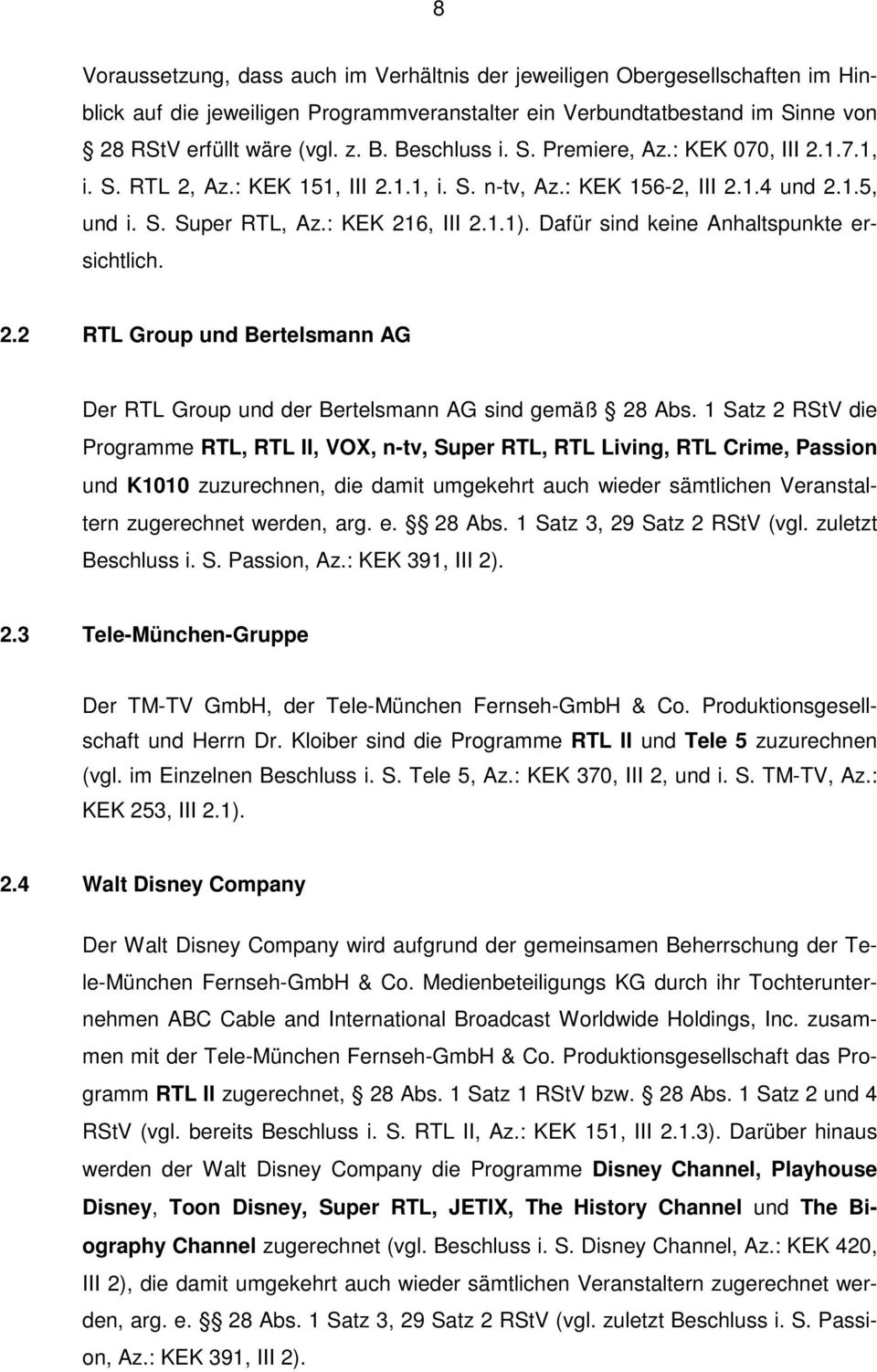 Dafür sind keine Anhaltspunkte ersichtlich. 2.2 RTL Group und Bertelsmann AG Der RTL Group und der Bertelsmann AG sind gemäß 28 Abs.