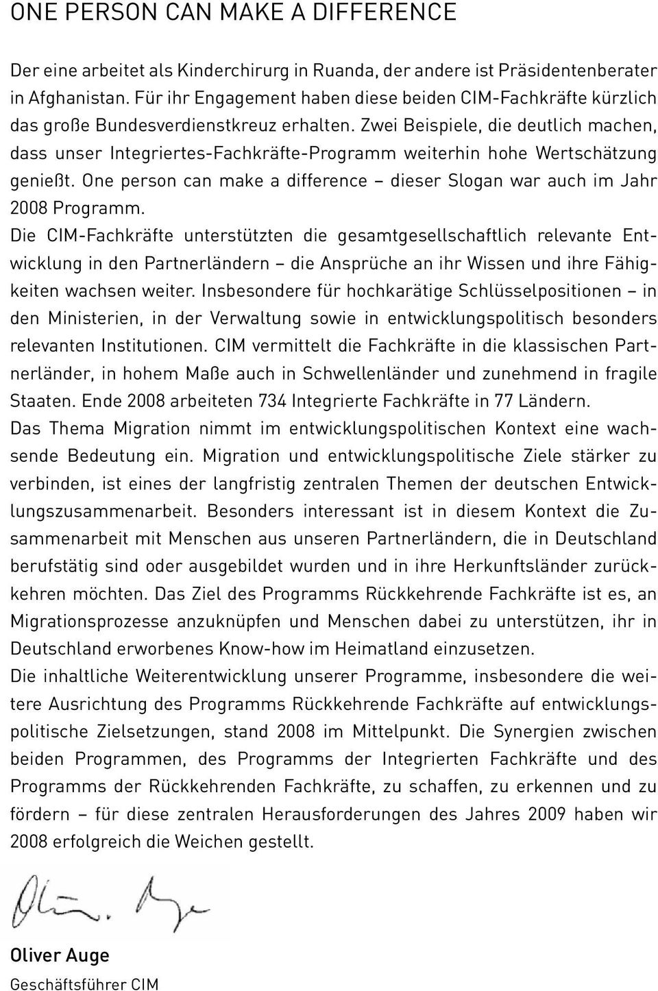 Zwei Beispiele, die deutlich machen, dass unser Integriertes-Fachkräfte-Programm weiterhin hohe Wertschätzung genießt. One person can make a difference dieser Slogan war auch im Jahr 2008 Programm.