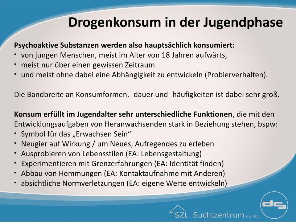 Konsum erfüllt im Jugendalter sehr unterschiedliche Funktionen, die mit den Entwicklungsaufgaben von Heranwachsenden stark in Beziehung stehen, bspw: Symbol für das Erwachsen Sein Neugier auf Wirkung