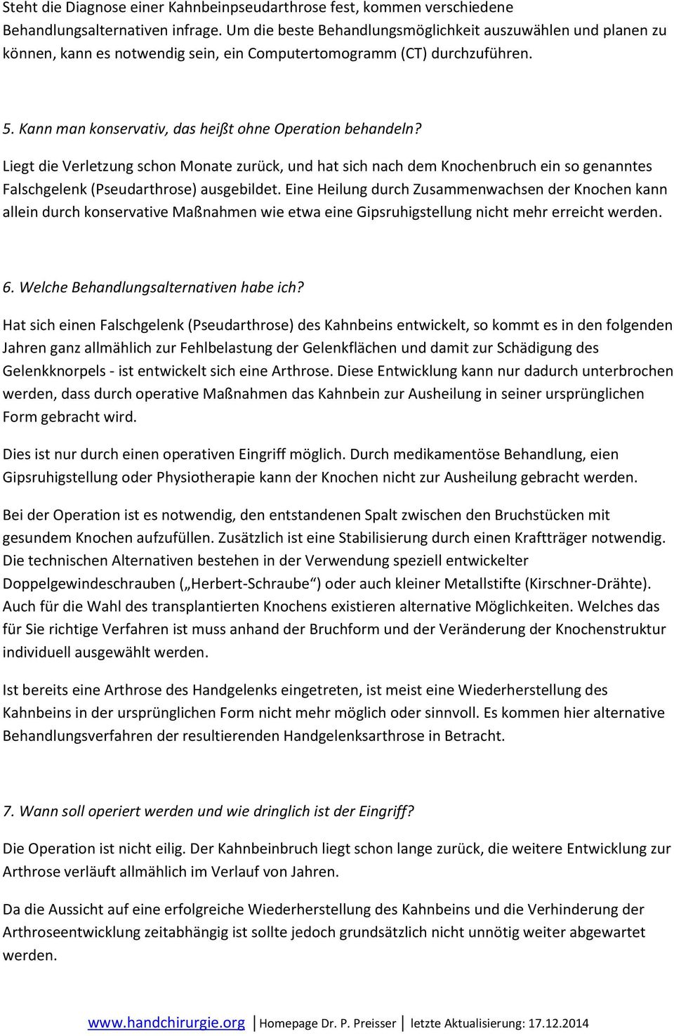 Liegt die Verletzung schon Monate zurück, und hat sich nach dem Knochenbruch ein so genanntes Falschgelenk (Pseudarthrose) ausgebildet.