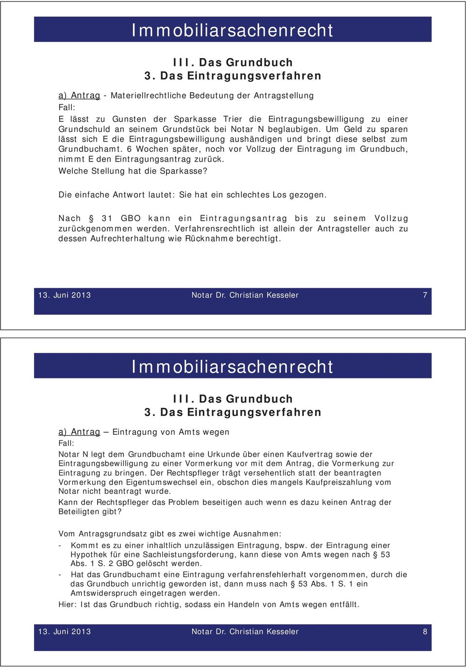 6 Wochen später, noch vor Vollzug der Eintragung im Grundbuch, nimmt E den Eintragungsantrag zurück. Welche Stellung hat die Sparkasse? Die einfache Antwort lautet: Sie hat ein schlechtes Los gezogen.