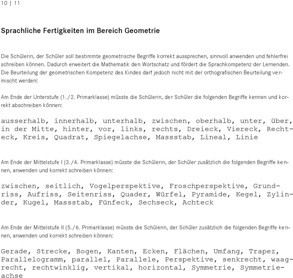 Die Beurteilung der geometrischen Kompetenz des Kindes darf jedoch nicht mit der orthografischen Beurteilung ve r- mischt werden! Am Ende der Unterstufe (1./2.