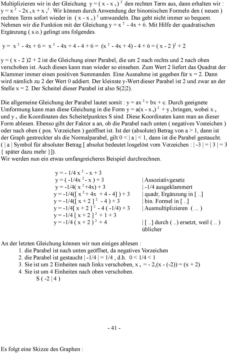 Nehmen wir die Funktion mit der Gleichung y = x 2-4x + 6. Mit Hilfe der quadratischen Ergänzung ( s.o.) gelingt uns folgendes.