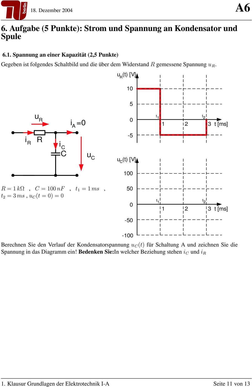 1 2 3 t [ms] -50 Berechnen Sie den Verlauf der Kondensatorspannung u C (t) für Schaltung A und zeichnen Sie die Spannung in das Diagramm ein!