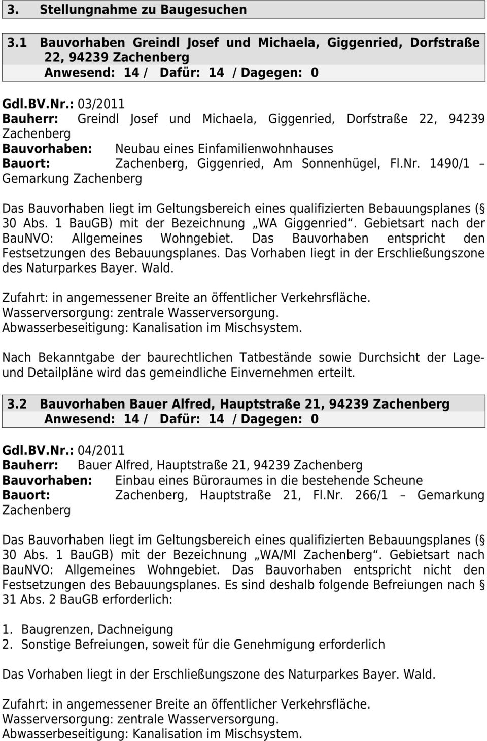 1490/1 Gemarkung Zachenberg Das Bauvorhaben liegt im Geltungsbereich eines qualifizierten Bebauungsplanes ( 30 Abs. 1 BauGB) mit der Bezeichnung WA Giggenried.