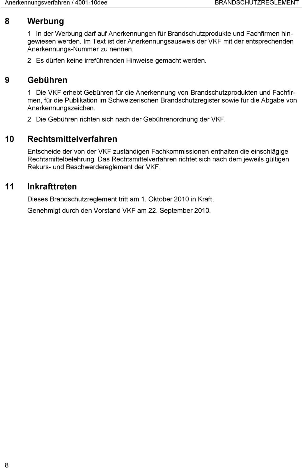 9 Gebühren 1 Die VKF erhebt Gebühren für die Anerkennung von Brandschutzprodukten und Fachfirmen, für die Publikation im Schweizerischen Brandschutzregister sowie für die Abgabe von