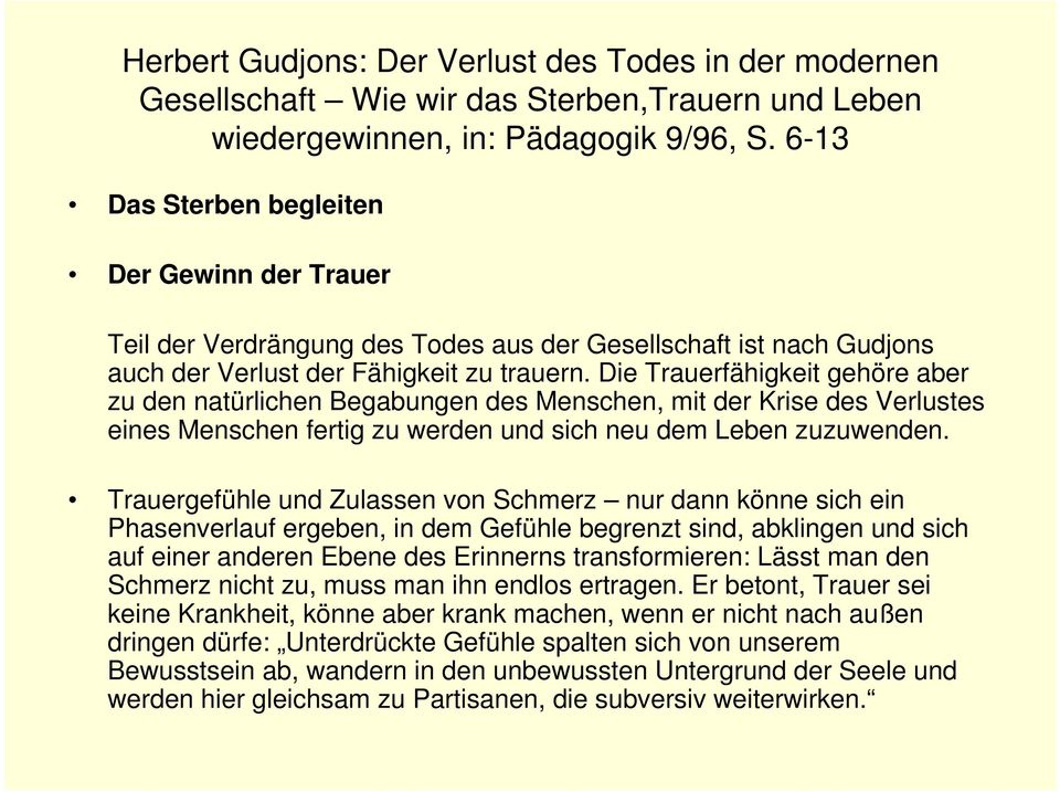 Trauergefühle und Zulassen von Schmerz nur dann könne sich ein Phasenverlauf ergeben, in dem Gefühle begrenzt sind, abklingen und sich auf einer anderen Ebene des Erinnerns transformieren: Lässt man