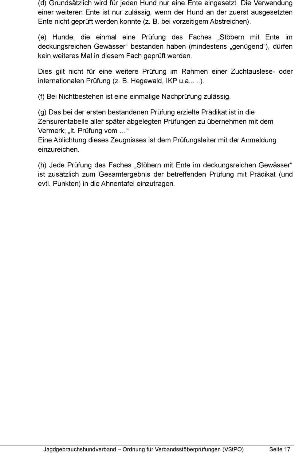 (e) Hunde, die einmal eine Prüfung des Faches Stöbern mit Ente im deckungsreichen Gewässer bestanden haben (mindestens genügend ), dürfen kein weiteres Mal in diesem Fach geprüft werden.