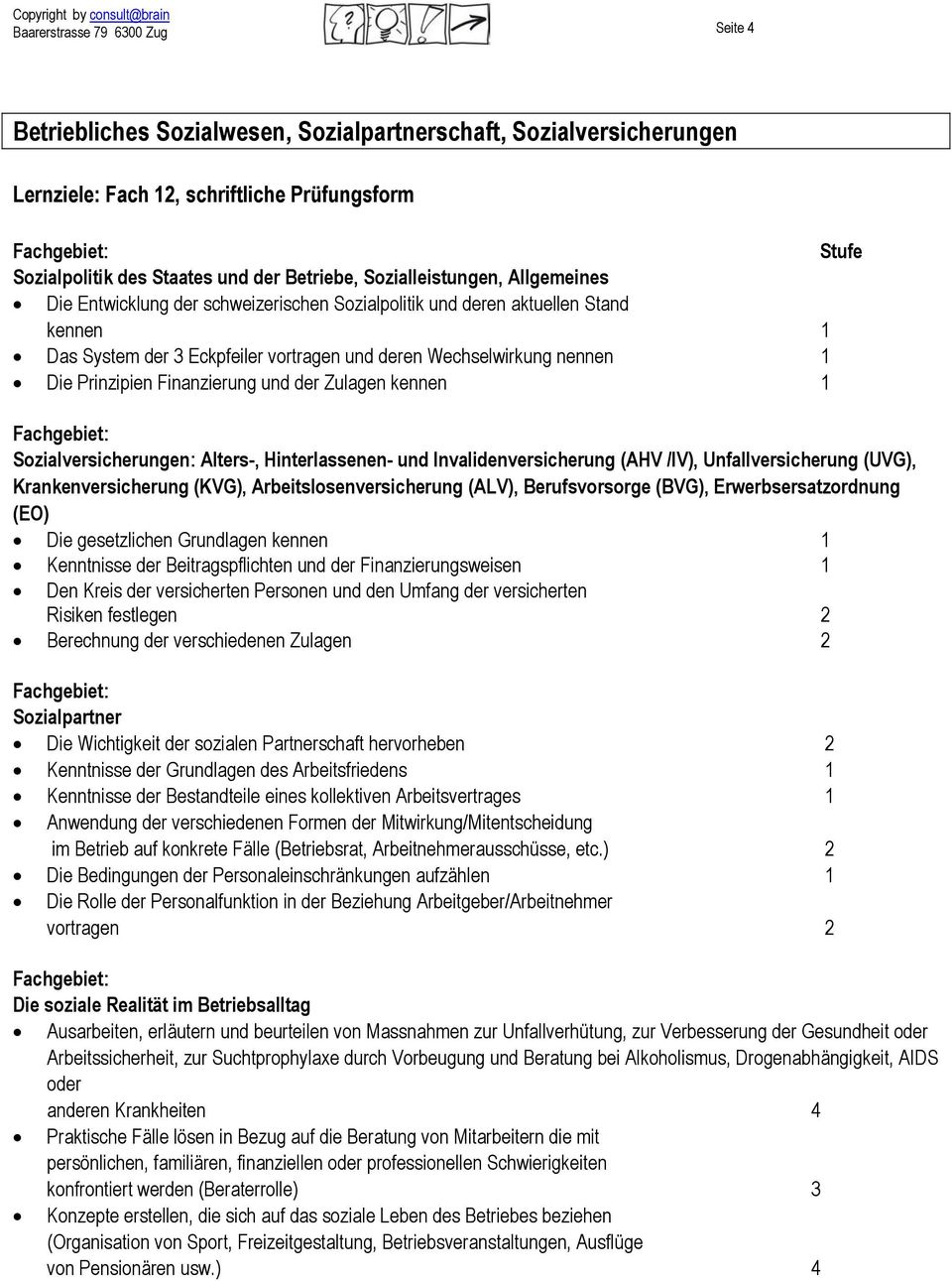 Prinzipien Finanzierung und der Zulagen kennen 1 Sozialversicherungen: Alters-, Hinterlassenen- und lnvalidenversicherung (AHV /IV), Unfallversicherung (UVG), Krankenversicherung (KVG),