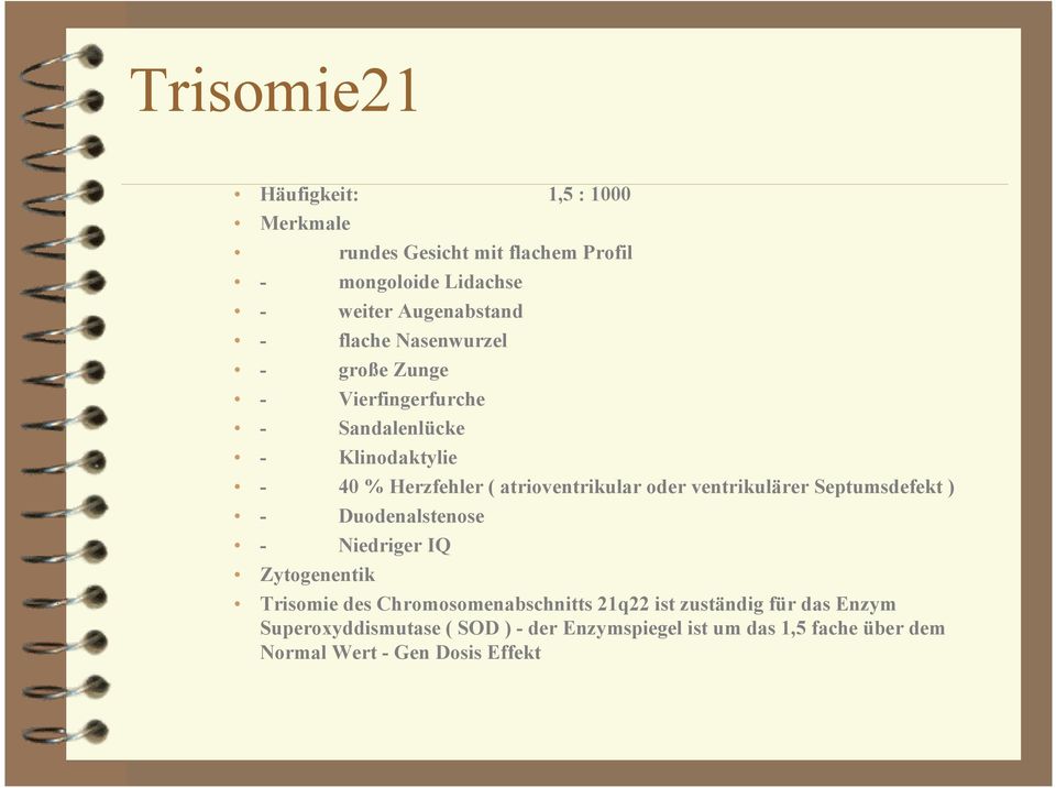 oder ventrikulärer Septumsdefekt ) - Duodenalstenose - Niedriger IQ Zytogenentik Trisomie des Chromosomenabschnitts 21q22