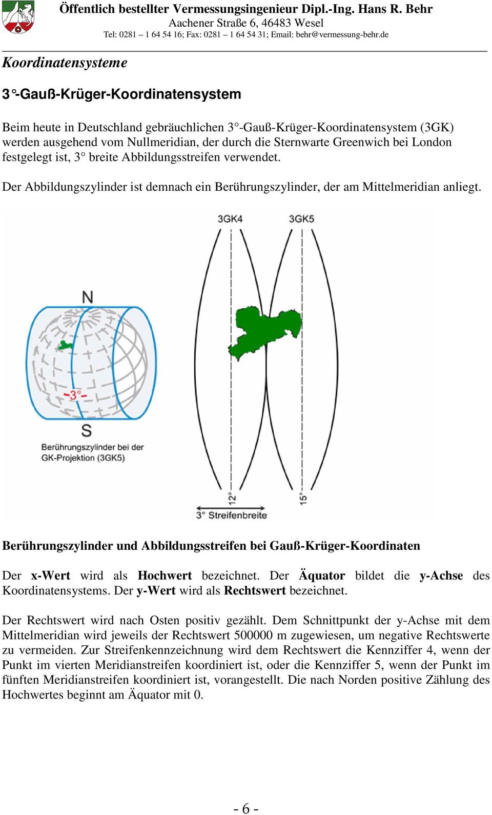 Berührungszylinder und Abbildungsstreifen bei Gauß-Krüger-Koordinaten Der x-wert wird als Hochwert bezeichnet. Der Äquator bildet die y-achse des Koordinatensystems.
