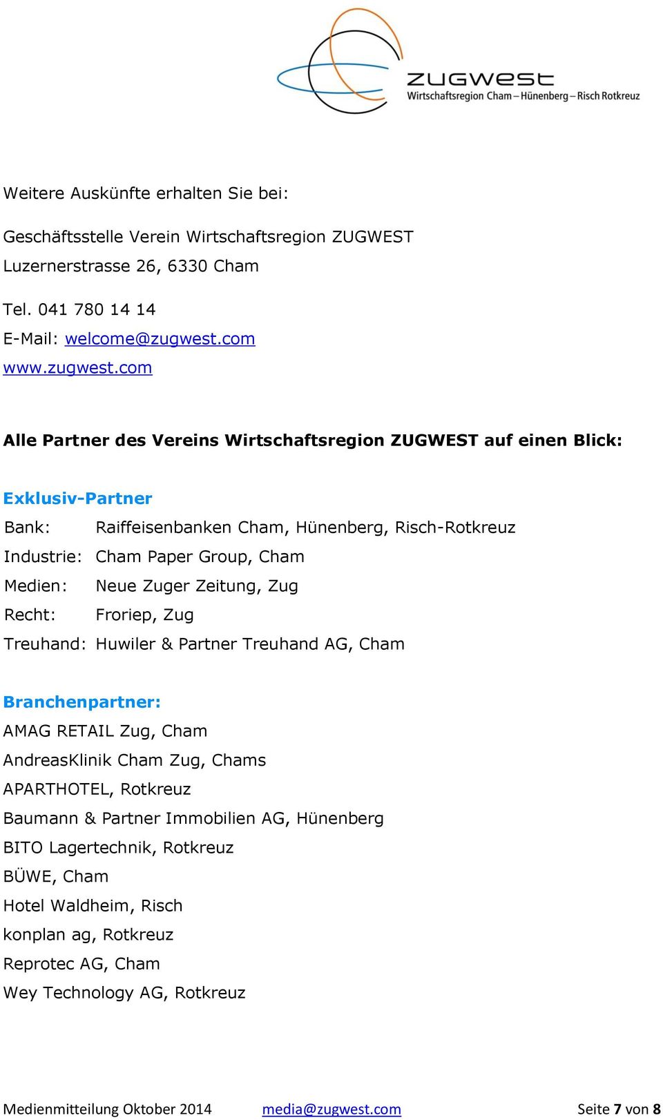 com Alle Partner des Vereins Wirtschaftsregion ZUGWEST auf einen Blick: Exklusiv-Partner Bank: Raiffeisenbanken Cham, Hünenberg, Risch-Rotkreuz Industrie: Cham Paper Group, Cham Medien: Neue
