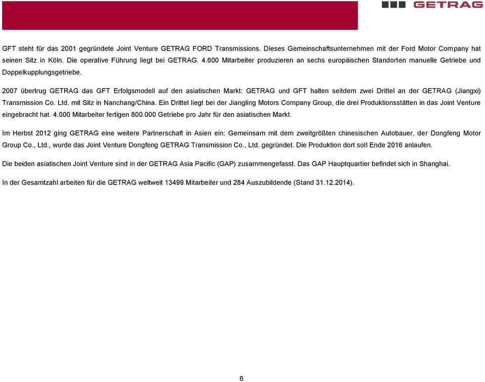 2007 übertrug GETRAG das GFT Erfolgsmodell auf den asiatischen Markt: GETRAG und GFT halten seitdem zwei Drittel an der GETRAG (Jiangxi) Transmission Co. Ltd. mit Sitz in Nanchang/China.