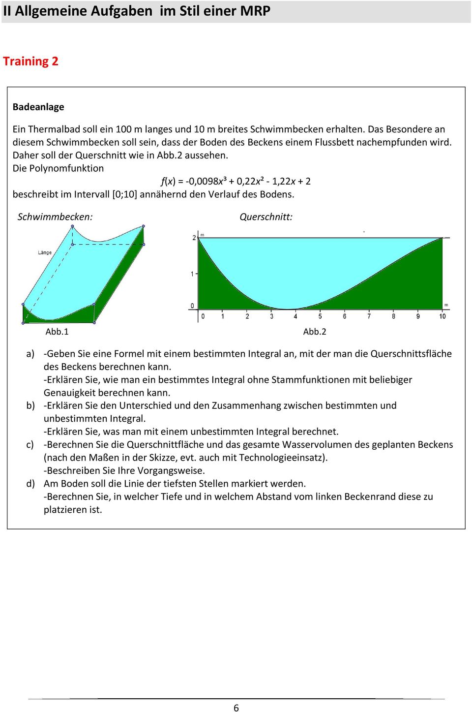 Die Polynomfunktion f(x) = -0,0098x³ + 0,22x² - 1,22x + 2 beschreibt im Intervall [0;10] annähernd den Verlauf des Bodens. Schwimmbecken: Querschnitt: Abb.1 Abb.