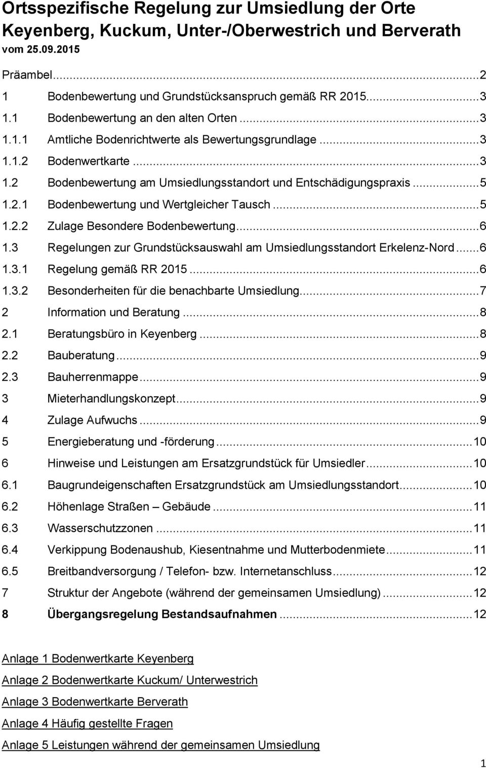 2.1 Bodenbewertung und Wertgleicher Tausch... 5 1.2.2 Zulage Besondere Bodenbewertung... 6 1.3 Regelungen zur Grundstücksauswahl am Umsiedlungsstandort Erkelenz-Nord... 6 1.3.1 Regelung gemäß RR 2015.