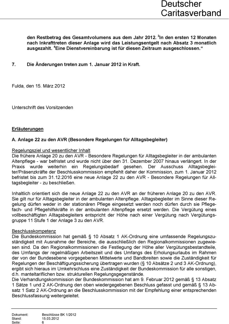 Anlage 22 zu den AVR (Besondere Regelungen für Alltagsbegleiter) Regelungsziel und wesentlicher Inhalt Die frühere Anlage 20 zu den AVR - Besondere Regelungen für Alltagsbegleiter in der ambulanten