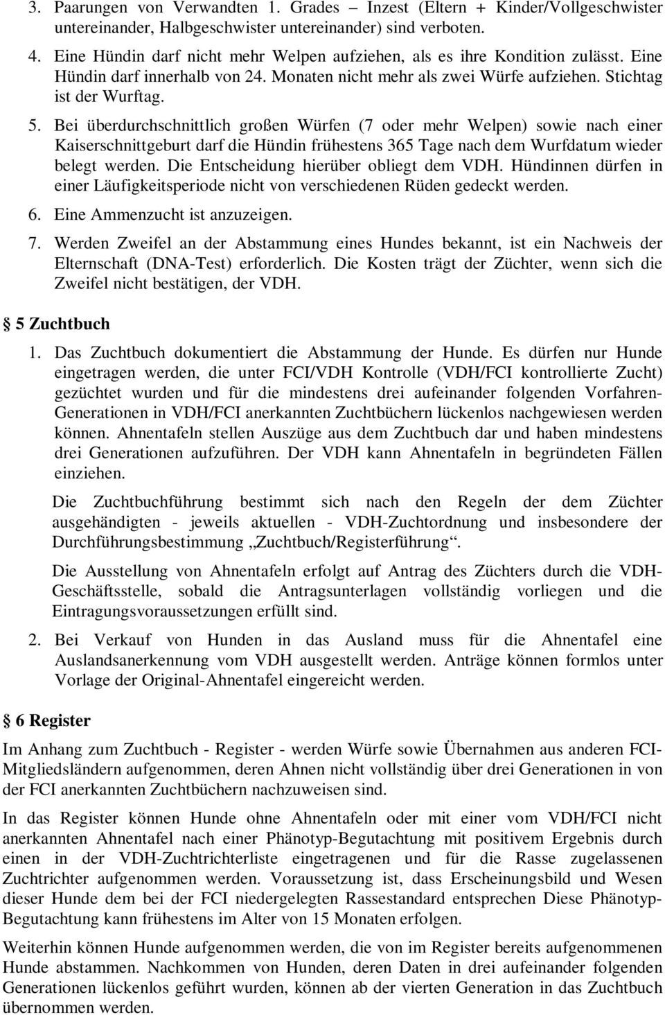 Bei überdurchschnittlich großen Würfen (7 oder mehr Welpen) sowie nach einer Kaiserschnittgeburt darf die Hündin frühestens 365 Tage nach dem Wurfdatum wieder belegt werden.