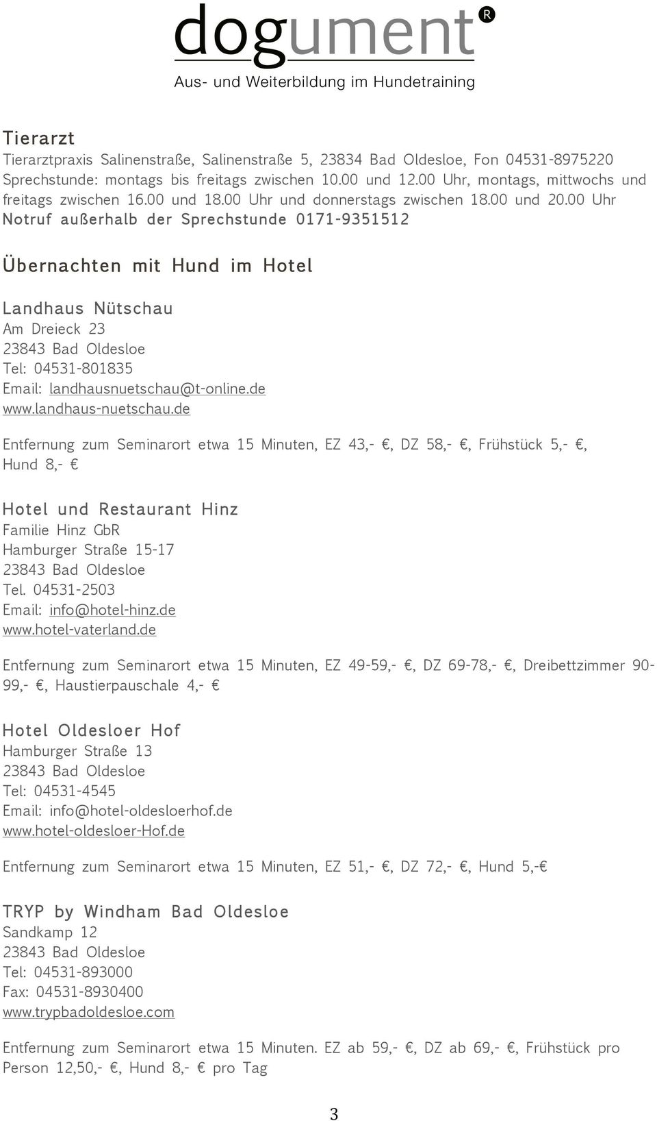 00 Uhr Notruf außerhalb der Sprechstunde 0171-9351512 Übernachten mit Hund im Hotel Landhaus Nütschau Am Dreieck 23 Tel: 04531-801835 Email: landhausnuetschau@t-online.de www.landhaus-nuetschau.