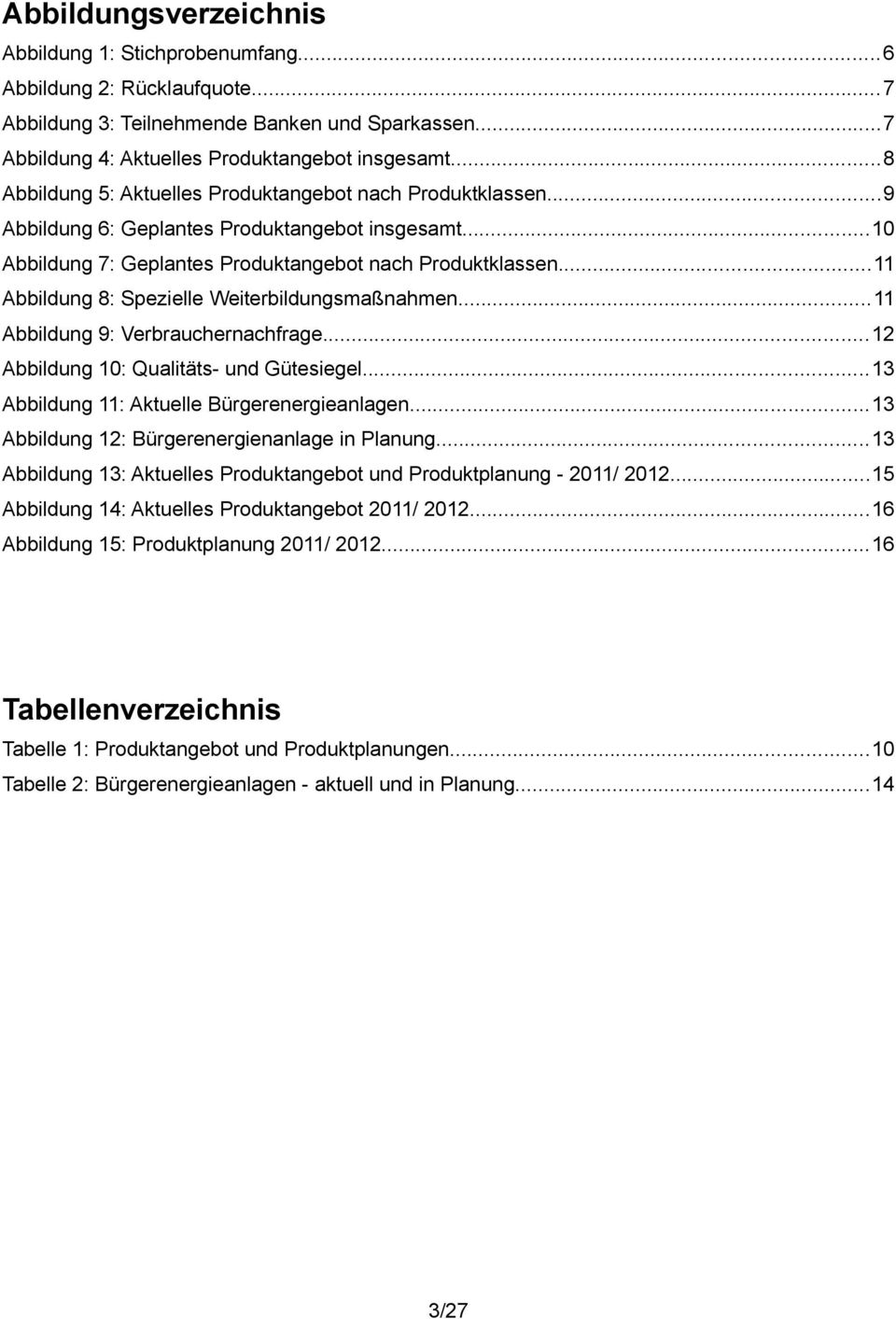 ..11 Abbildung 8: Spezielle Weiterbildungsmaßnahmen...11 Abbildung 9: Verbrauchernachfrage...12 Abbildung 10: Qualitäts- und Gütesiegel...13 Abbildung 11: Aktuelle Bürgerenergieanlagen.