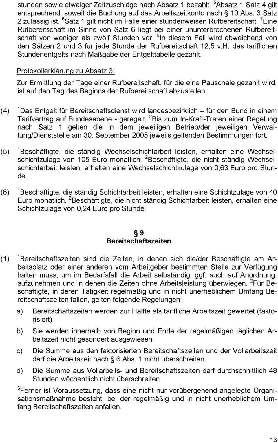 8 In diesem Fall wird abweichend von den Sätzen 2 und 3 für jede Stunde der Rufbereitschaft 12,5 v.h. des tariflichen Stundenentgelts nach Maßgabe der Entgelttabelle gezahlt.