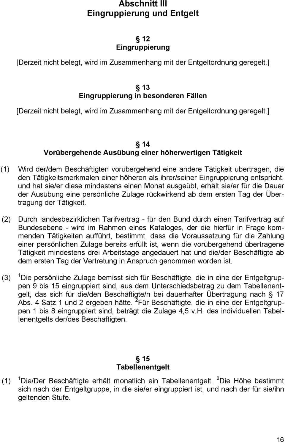 ] 14 Vorübergehende Ausübung einer höherwertigen Tätigkeit (1) Wird der/dem Beschäftigten vorübergehend eine andere Tätigkeit übertragen, die den Tätigkeitsmerkmalen einer höheren als ihrer/seiner